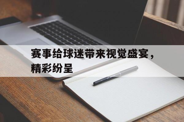 赛事给球迷带来视觉盛宴，精彩纷呈的简单介绍
